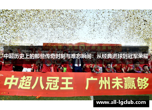 中超历史上的那些传奇时刻与难忘瞬间：从经典进球到冠军荣耀