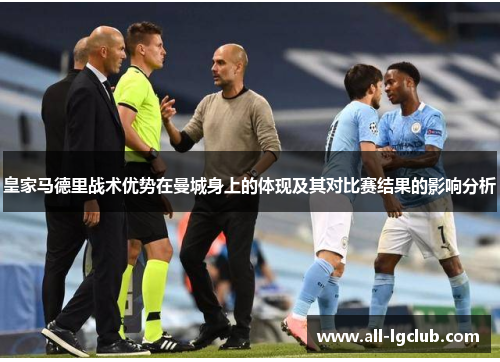 皇家马德里战术优势在曼城身上的体现及其对比赛结果的影响分析