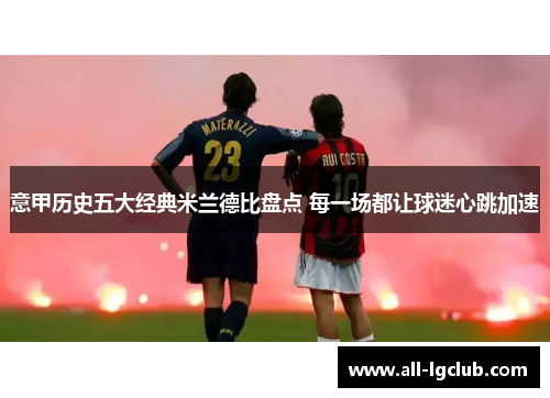 意甲历史五大经典米兰德比盘点 每一场都让球迷心跳加速