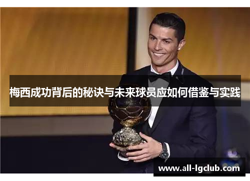 梅西成功背后的秘诀与未来球员应如何借鉴与实践