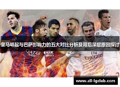 皇马崛起与巴萨影响力的五大对比分析及背后深层原因探讨