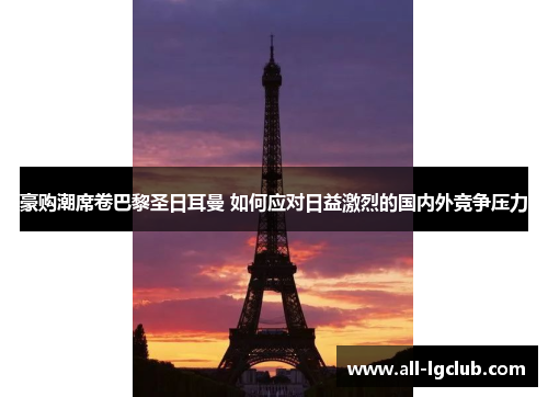 豪购潮席卷巴黎圣日耳曼 如何应对日益激烈的国内外竞争压力