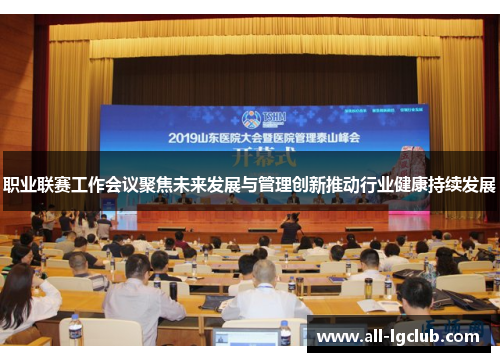 职业联赛工作会议聚焦未来发展与管理创新推动行业健康持续发展