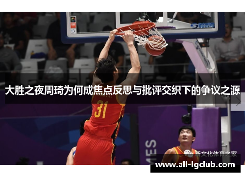 大胜之夜周琦为何成焦点反思与批评交织下的争议之源