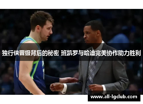 独行侠晋级背后的秘密 班凯罗与哈迪完美协作助力胜利