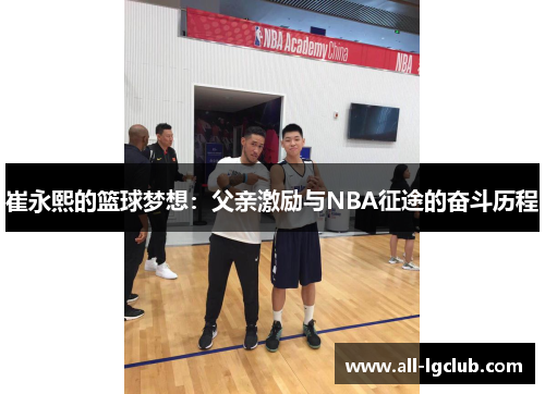 崔永熙的篮球梦想：父亲激励与NBA征途的奋斗历程