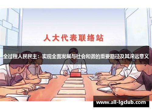 全过程人民民主：实现全面发展与社会和谐的重要路径及其深远意义