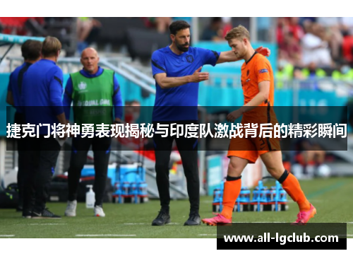 捷克门将神勇表现揭秘与印度队激战背后的精彩瞬间