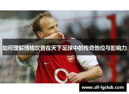 如何理解博格坎普在天下足球中的传奇地位与影响力