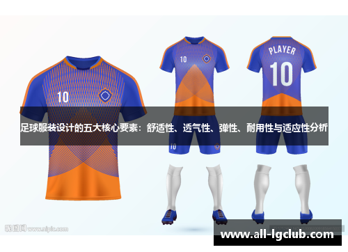 足球服装设计的五大核心要素：舒适性、透气性、弹性、耐用性与适应性分析