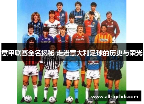 意甲联赛全名揭秘 走进意大利足球的历史与荣光