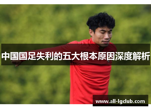 中国国足失利的五大根本原因深度解析