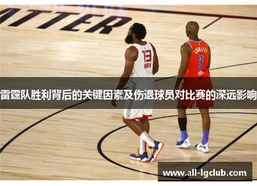 雷霆队胜利背后的关键因素及伤退球员对比赛的深远影响