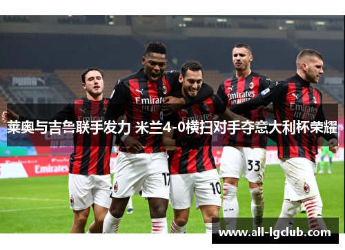 莱奥与吉鲁联手发力 米兰4-0横扫对手夺意大利杯荣耀
