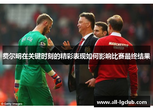 费尔明在关键时刻的精彩表现如何影响比赛最终结果