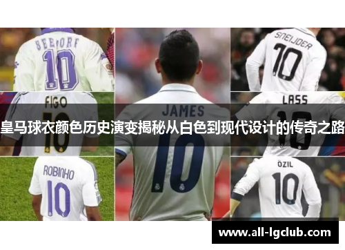 皇马球衣颜色历史演变揭秘从白色到现代设计的传奇之路