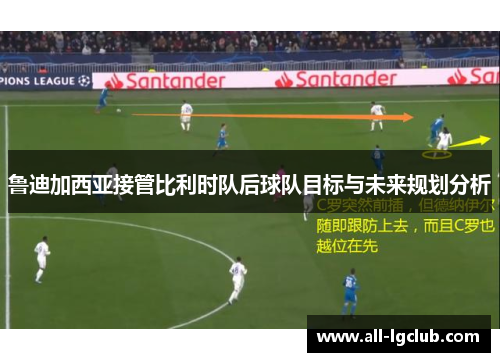 鲁迪加西亚接管比利时队后球队目标与未来规划分析