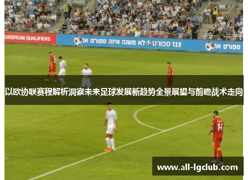 以欧协联赛程解析洞察未来足球发展新趋势全景展望与前瞻战术走向 以欧协联赛程解析洞察未来足球发展新趋势全景展望与前瞻战术走向