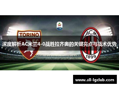 深度解析AC米兰4-0战胜拉齐奥的关键亮点与战术优势