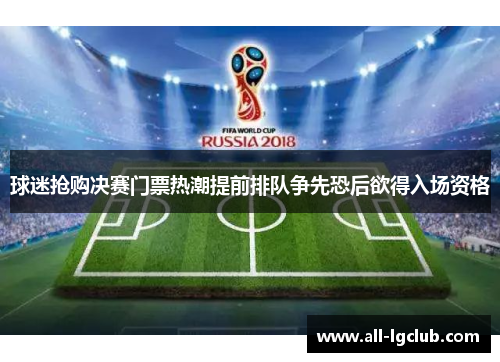 球迷抢购决赛门票热潮提前排队争先恐后欲得入场资格